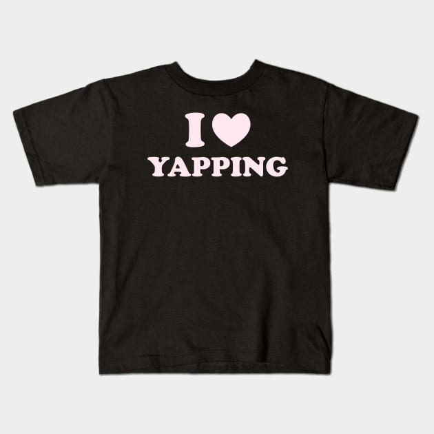 I Love Yapping, Professional Yapper, What Is Bro Yapping About, Certified Yapper Slang Internet Trend Kids T-Shirt by CamavIngora